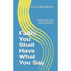 (영문도서)Faith: You Shall Have What You Say: Speaking God's Truth When Life Doesn't Match... Paperback, Independently Published, English, 9798241306173
