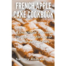 (영문도서) French Apple Cake Cookbook Paperback, Sammy Andrews, English, 9798223207702