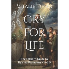 (영문도서)Cry for Life: The Father's Guide to Raising Protectors - Vol. 5 Paperback