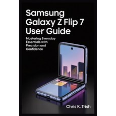 (영문도서)Samsung Galaxy Z Flip 7 User Guide: Mastering Everyday Essentials with Precision... Paperback, Independently Published, English, 9798293736669