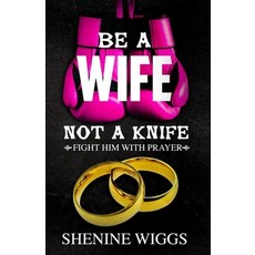 (영문도서) Be A Wife Not A Knife: Fight Him With Prayer Paperback, Bowkers