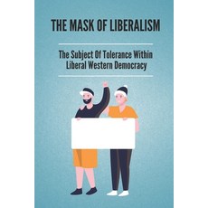 (영문도서) The Mask Of Liberalism: The Subject Of Tolerance Within Liberal Western Democracy: Tolerance ... Paperback, Independently Published, English, 9798542457079