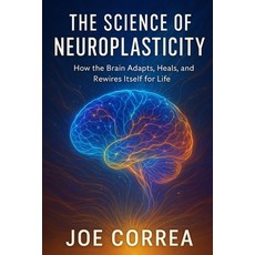 (영문도서)The Science of Neuroplasticity: Neuroplasticity & Recovery: How Your Brain Repai... Paperback, Live Stronger Faster, English, 9798349662638