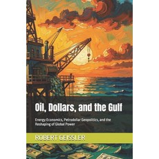 (영문도서)Oil Dollars and the Gulf: Energy Economics Petrodollar Geopolitics and the R... Paperback, Independently Published, English, 9798181950153