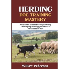 (영문도서) Herding Dog Training Mastery: The Essential Guide to Breeding and Raising a Wor... Paperback, Independently Published, English, 9798307664247