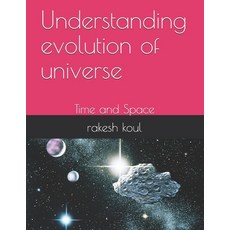 understanding evolution of universe: Time and Space Paperback, Independently Published, English, 9798711184959