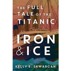 (영문도서) Iron & Ice: The Full Tale of the Titanic Paperback, Independently Published, English, 9798399792286