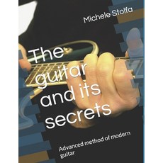 (영문도서) The guitar and its secrets: Advanced method of modern guitar Paperback, Independently Published, English, 9798491931606