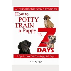 How to Potty Train A Puppy in 7 Days - "7 Tips To Potty Train Your Puppy in 7 Days" Paperback, Independently Published
