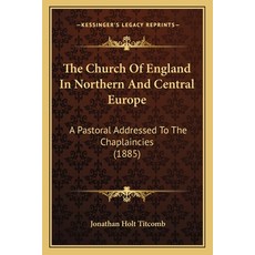 (영문도서) The Church Of England In Northern And Central Europe: A Pastoral Addressed To The Chaplaincie... Paperback, Kessinger Publishing, English, 9781165649525