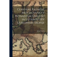 (영문도서) Cerkvene Razmere med Slovenci v Petnajstem Stoletju in Ustanovitev Ljubljanske Skofije Paperback, Legare Street Press, English, 9781021993366