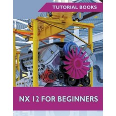 NX 12 For Beginners Paperback, Tutorial Books, English, 9781393672173