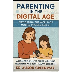 (영문도서)Parenting in the Digital Age: : Navigating the World of Mobile Phones and AI Paperback, Independently Published, English, 9798289723055
