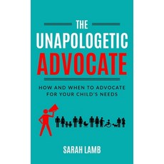 (영문도서) The Unapologetic Advocate: How and When to Advocate for Your Child's Needs Paperback, Sarah Lamb, English, 9798986727547