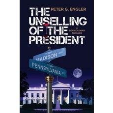 (영문도서) The Unselling of the President: A Ben Coleman Thriller Paperback, Grantham Press, English, 9780989485029