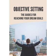 (영문도서) Objective Setting: The Guides For Reaching Your Dream Goals: Objective Setting Examples Paperback, Independently Published, English, 9798520761587