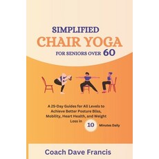 (영문도서) Simplified Chair Yoga for Seniors Over 60: A 25-Day Guides for All Levels to Achieve Better P... Paperback, Independently Published, English, 9798876167682