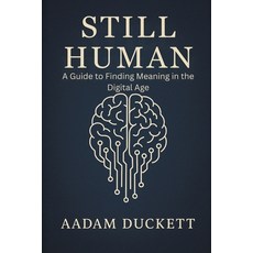 (영문도서)Still Human: A Guide to Finding Meaning in the Digital Age Paperback, Independently Published, English, 9798271984624