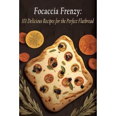 (영문도서) Focaccia Frenzy: 101 Delicious Recipes for the Perfect Flatbread Paperback, Independently Published, English, 9798850017194