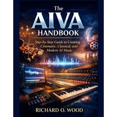 (영문도서)The AIVA Handbook: Step-by-Step Guide to Creating Cinematic Classical and Mode... Paperback, Independently Published, English, 9798261802211