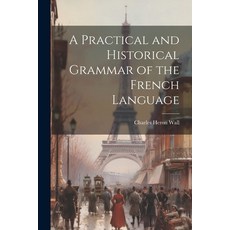 (영문도서) A Practical and Historical Grammar of the French Language Paperback, Legare Street Press, English, 9781021971067