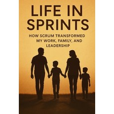 (영문도서)Life in Sprints: How Scrum Transformed My Work Family and Leadership Paperback, Independently Published, English, 9798271004162