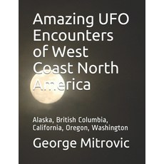 Amazing UFO Encounters of West Coast North America: Alaska British Columbia California Oregon Wa... Paperback, Independently Published