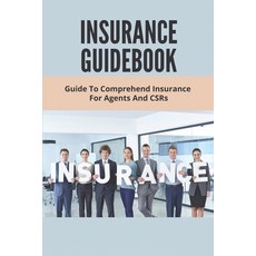 (영문도서) Insurance Guidebook: Guide To Comprehend Insurance For Agents And CSRs: Understand Insurance ... Paperback, Independently Published, English, 9798505813973