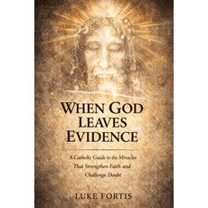 (영문도서)When God Leaves Evidence: A Catholic Guide to the Miracles That Strengthen Faith... Paperback, Independently Published, English, 9798195742034