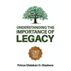 (영문도서)Understanding the Importance of Legacy: A Legacy of Love Never Fades Paperback, Independently Published, English, 9798241855220