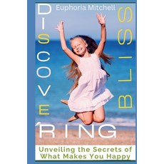 (영문도서) Discovering Bliss: Unveiling the Secrets of What Makes You Happy Paperback, Independently Published, English, 9798873302000