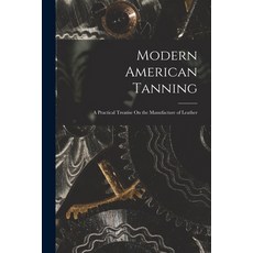 (영문도서) Modern American Tanning: A Practical Treatise On the Manufacture of Leather Paperback, Legare Street Press, English, 9781019062364