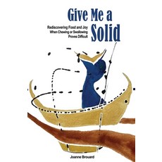 (영문도서)Give Me a Solid: Rediscovering Food and Joy When Chewing or Swallowing Proves Di... Hardcover, Joanne Brouard, English, 9781068985904