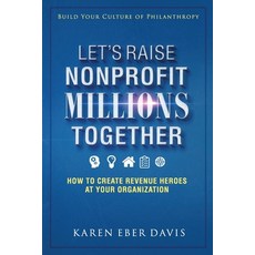 (영문도서) Let's Raise Nonprofit Millions Together: How to Create Revenue Heroes at Your O... Paperback, Still Waters Press, English, 9780979182150