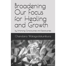 (영문도서) Broadening Our Focus for Healing and Growth: by Enhancing Consciousness and Spa... Paperback, Independently Published, English, 9798344514086