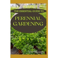 The Essential Guide to Perennial Gardening: A Field Guide to Planting And Raising Herbs Fruits and... Paperback, Independently Published, English, 9798567820513