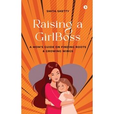 (영문도서)Raising a GirlBoss: A Mom's Guide on Finding Roots And Growing Wings Paperback, Notion Press, English, 9798899842191