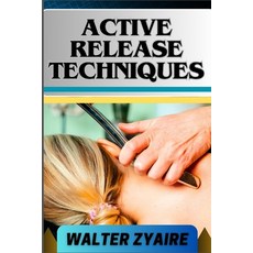 (영문도서) Active Release Techniques: A Complete Guide For Unlocking The Body's Potential From Tension T... Paperback, Independently Published, English, 9798884346161