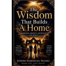 (영문도서)The Wisdom That Builds A Home: Marriage Respect Sacrifice And Peace Paperback, Joseph Ngoma, English, 9798235904422