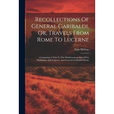 (영문도서) Recollections Of General Garibaldi Or Travels From Rome To Lucerne: Comprising A Visit To T... Paperback, Legare Street Press, English, 9781022324114