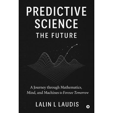 (영문도서)Predictive Science: The Future: A Journey through Mathematics Mind and Machine... Paperback, Notion Press, English, 9798900899817