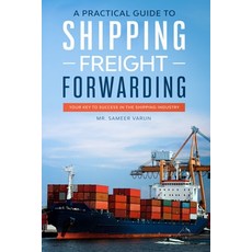 (영문도서) A Practical guide to Shipping & Freight Forwarding: Your key to success in the shipping industry Paperback, Independently Published, English, 9781671779020