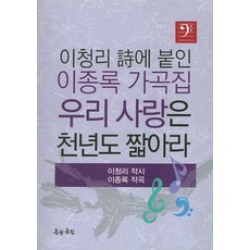 우리 사랑은 천년도 짧아라:이청리 시에 붙인 이종록 가곡집, 문학공원, 문학공원편집부