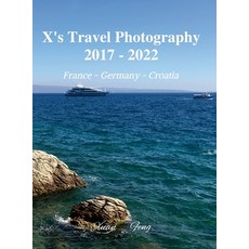 (영문도서) X's Travel Photography 2017 - 2022: France Germany and Croatia Hardcover, Lulu.com, English, 9781716012846