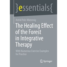 (영문도서) The Healing Effect of the Forest in Integrative Therapy: With Numerous Exercise Examples for ... Paperback, Springer, English, 9783658416423