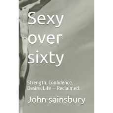 (영문도서)Sexy over sixty: Strength. Confidence. Desire. Life - Reclaimed. Paperback, Independently Published, English, 9798244225044