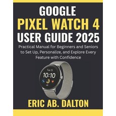(영문도서)Google Pixel Watch 4 User Guide 2025: Practical Manual for Beginners and Seniors... Paperback, Independently Published, English, 9798272988355