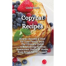 Copycat Recipes: How to Become a Chef for Your Family with the Ultimate guide to Replicating Famous ... Hardcover, Linda Smith, English, 9781802515534