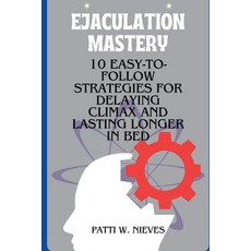 (영문도서) Ejaculation Mastery: 10 Easy-to-Follow Strategies for Delaying Climax and Lasting Longer in Bed Paperback, Independently Published, English, 9798883358288