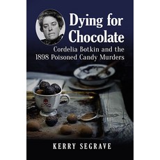 Dying for Chocolate: Cordelia Botkin and the 1898 Poisoned Candy Murders Paperback, Exposit Books